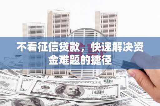 石鼓不看征信贷款，快速解决资金难题的捷径