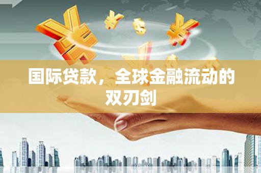 石鼓国际贷款，全球金融流动的双刃剑