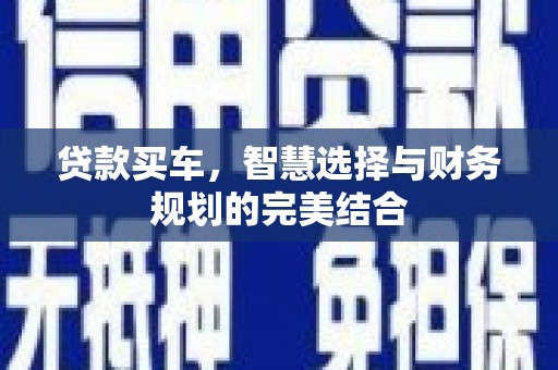 石鼓贷款买车，智慧选择与财务规划的完美结合