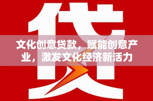 石鼓文化创意贷款，赋能创意产业，激发文化经济新活力