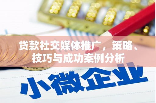 石鼓贷款社交媒体推广，策略、技巧与成功案例分析