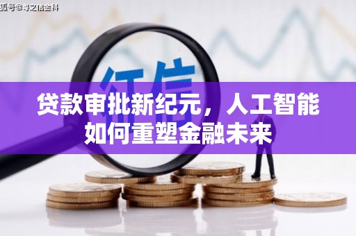 石鼓贷款审批新纪元，人工智能如何重塑金融未来