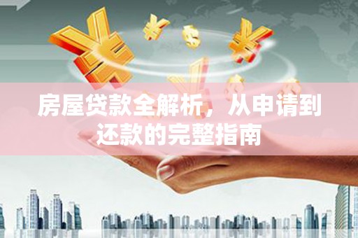 石鼓房屋贷款全解析，从申请到还款的完整指南