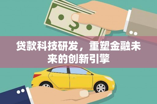 石鼓贷款科技研发，重塑金融未来的创新引擎