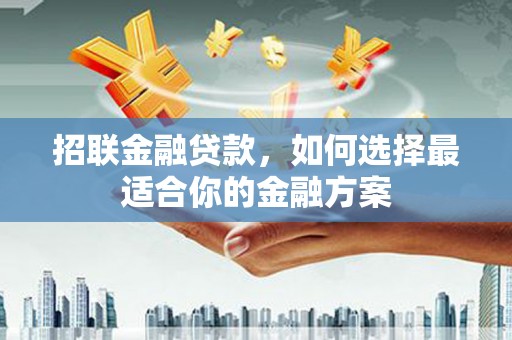 石鼓招联金融贷款，如何选择最适合你的金融方案