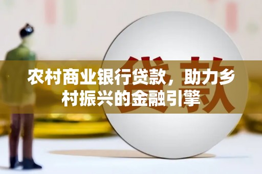 石鼓农村商业银行贷款，助力乡村振兴的金融引擎