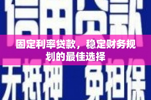 石鼓固定利率贷款，稳定财务规划的最佳选择