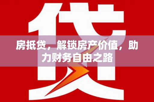 石鼓房抵贷，解锁房产价值，助力财务自由之路