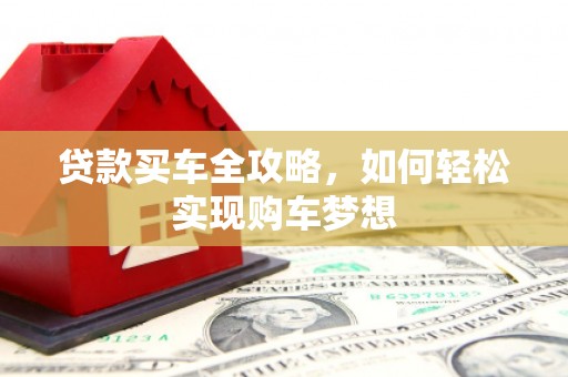 石鼓贷款买车全攻略，如何轻松实现购车梦想