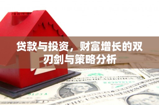 石鼓贷款与投资，财富增长的双刃剑与策略分析