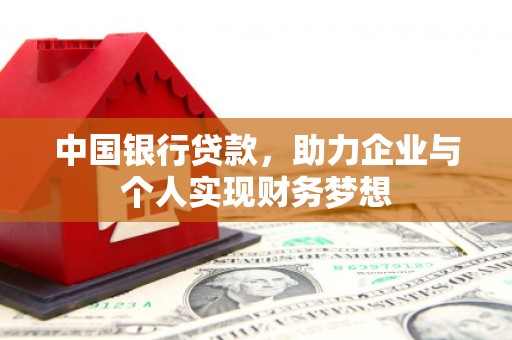 石鼓中国银行贷款，助力企业与个人实现财务梦想