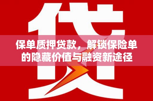 石鼓保单质押贷款，解锁保险单的隐藏价值与融资新途径