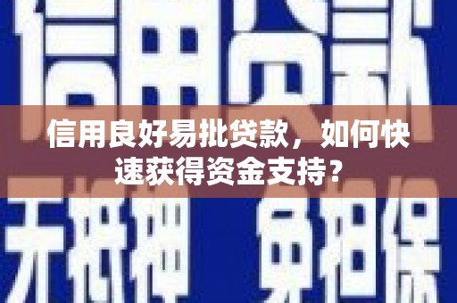 石鼓信用良好易批贷款，如何快速获得资金支持？