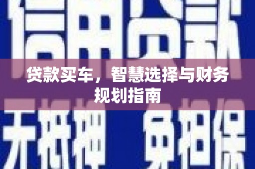 石鼓贷款买车，智慧选择与财务规划指南