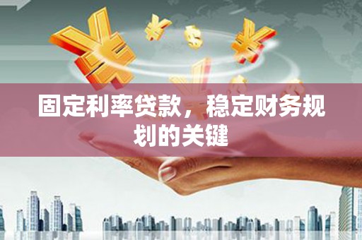 石鼓固定利率贷款，稳定财务规划的关键