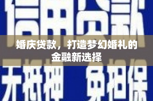 石鼓婚庆贷款，打造梦幻婚礼的金融新选择