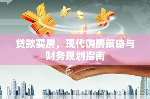 石鼓贷款买房，现代购房策略与财务规划指南