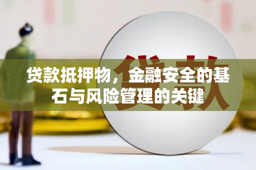石鼓贷款抵押物，金融安全的基石与风险管理的关键