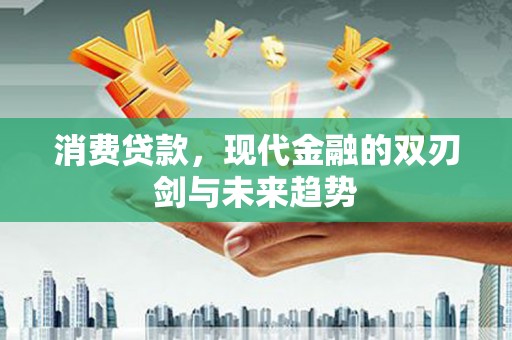 石鼓消费贷款，现代金融的双刃剑与未来趋势