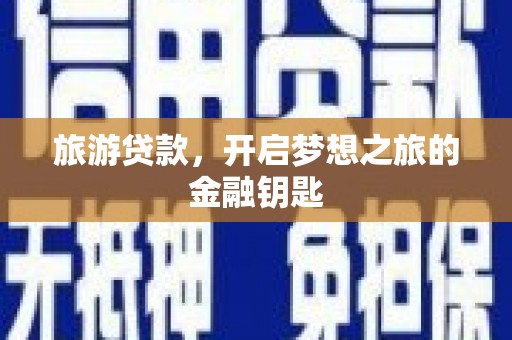 石鼓旅游贷款，开启梦想之旅的金融钥匙