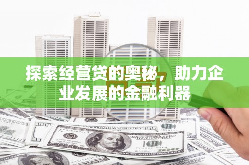 石鼓探索经营贷的奥秘，助力企业发展的金融利器