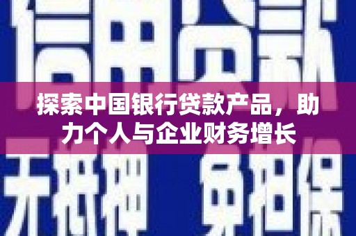 石鼓探索中国银行贷款产品，助力个人与企业财务增长