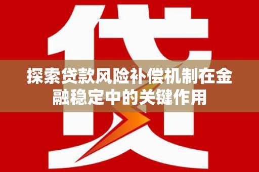 石鼓探索贷款风险补偿机制在金融稳定中的关键作用