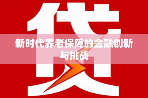 石鼓新时代养老保障的金融创新与挑战