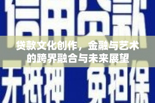 石鼓贷款文化创作，金融与艺术的跨界融合与未来展望