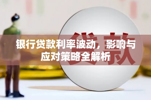 石鼓银行贷款利率波动，影响与应对策略全解析