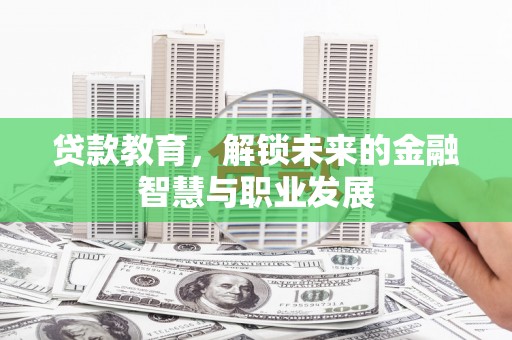 石鼓贷款教育，解锁未来的金融智慧与职业发展