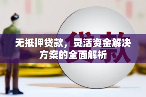 石鼓无抵押贷款，灵活资金解决方案的全面解析