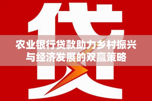 石鼓农业银行贷款助力乡村振兴与经济发展的双赢策略