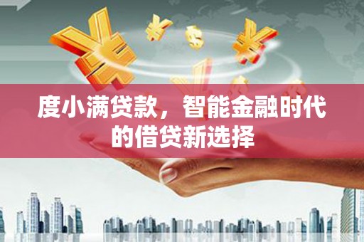 石鼓度小满贷款，智能金融时代的借贷新选择