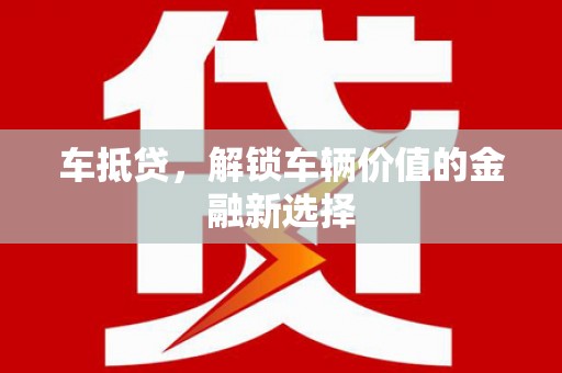 石鼓车抵贷，解锁车辆价值的金融新选择
