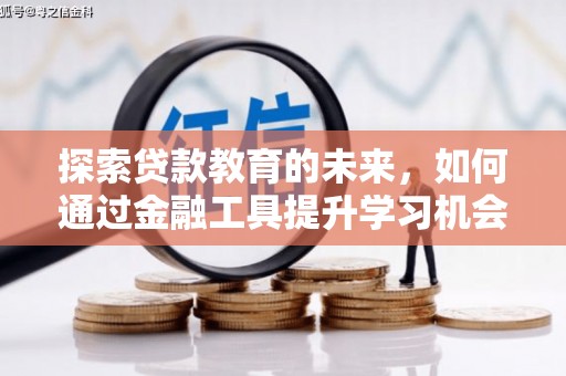 石鼓探索贷款教育的未来，如何通过金融工具提升学习机会