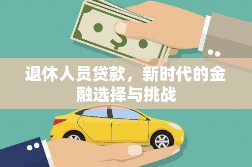 石鼓退休人员贷款，新时代的金融选择与挑战