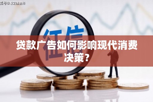 石鼓贷款广告如何影响现代消费决策？