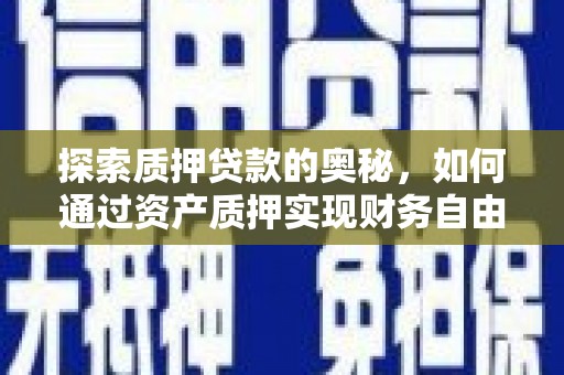石鼓探索质押贷款的奥秘，如何通过资产质押实现财务自由