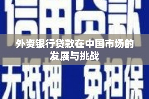 石鼓外资银行贷款在中国市场的发展与挑战
