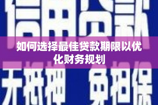石鼓如何选择最佳贷款期限以优化财务规划