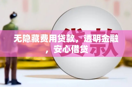 石鼓无隐藏费用贷款，透明金融，安心借贷