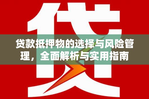 石鼓贷款抵押物的选择与风险管理，全面解析与实用指南