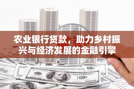 石鼓农业银行贷款，助力乡村振兴与经济发展的金融引擎