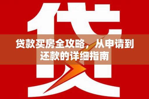 石鼓贷款买房全攻略，从申请到还款的详细指南