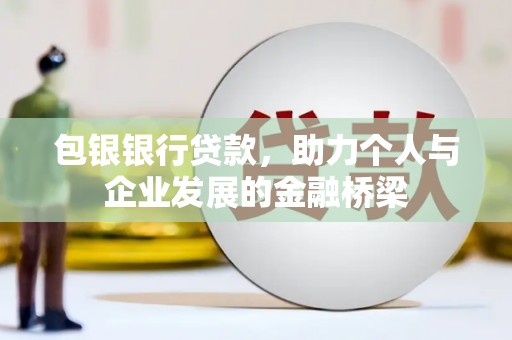 石鼓包银银行贷款，助力个人与企业发展的金融桥梁