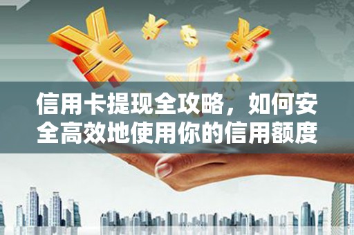 石鼓信用卡提现全攻略，如何安全高效地使用你的信用额度