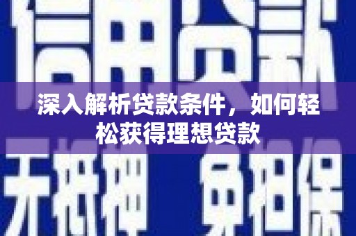 石鼓深入解析贷款条件，如何轻松获得理想贷款