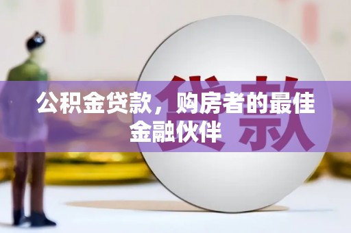石鼓公积金贷款，购房者的最佳金融伙伴