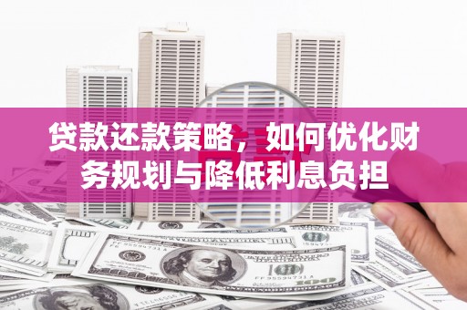 石鼓贷款还款策略，如何优化财务规划与降低利息负担